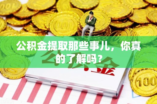 柘荣公积金提取那些事儿，你真的了解吗？
