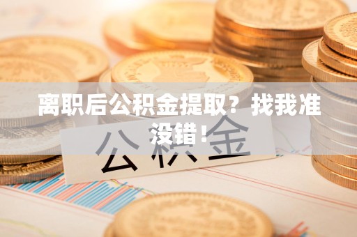 柘荣离职后公积金提取？找我准没错！